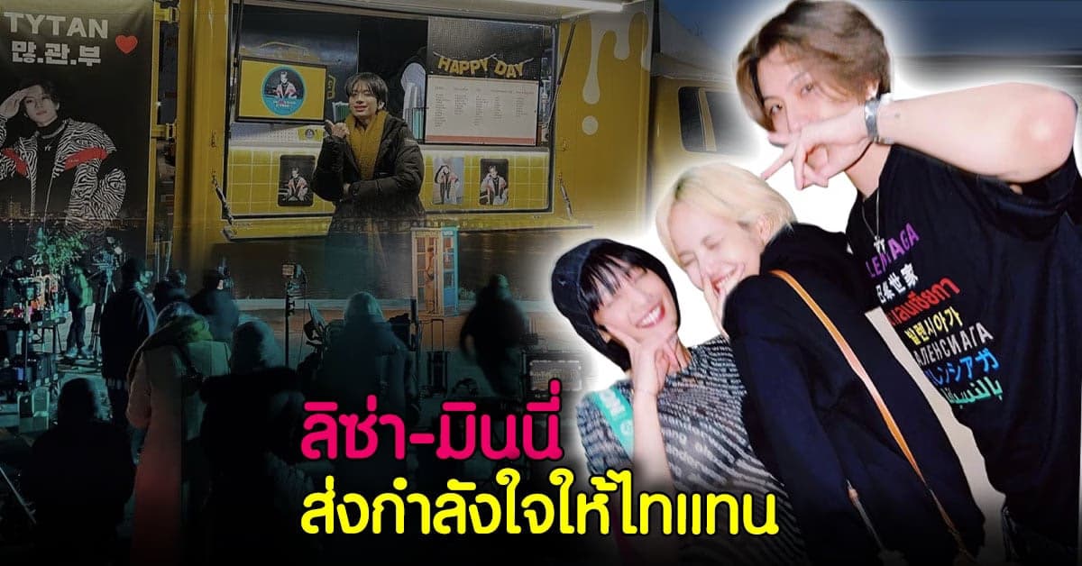 น่ารักไม่ไหว ลิซ่า – มินนี่  ส่งกำลังใจให้ ไทแทน ถึงกองถ่ายMV