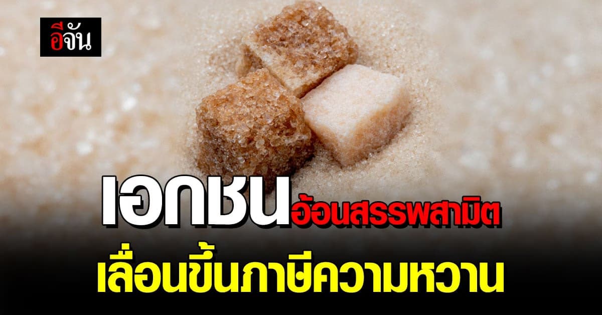 เอกชน เบรก ‘กรมสรรพสามิต’ ขึ้นภาษีความหวาน