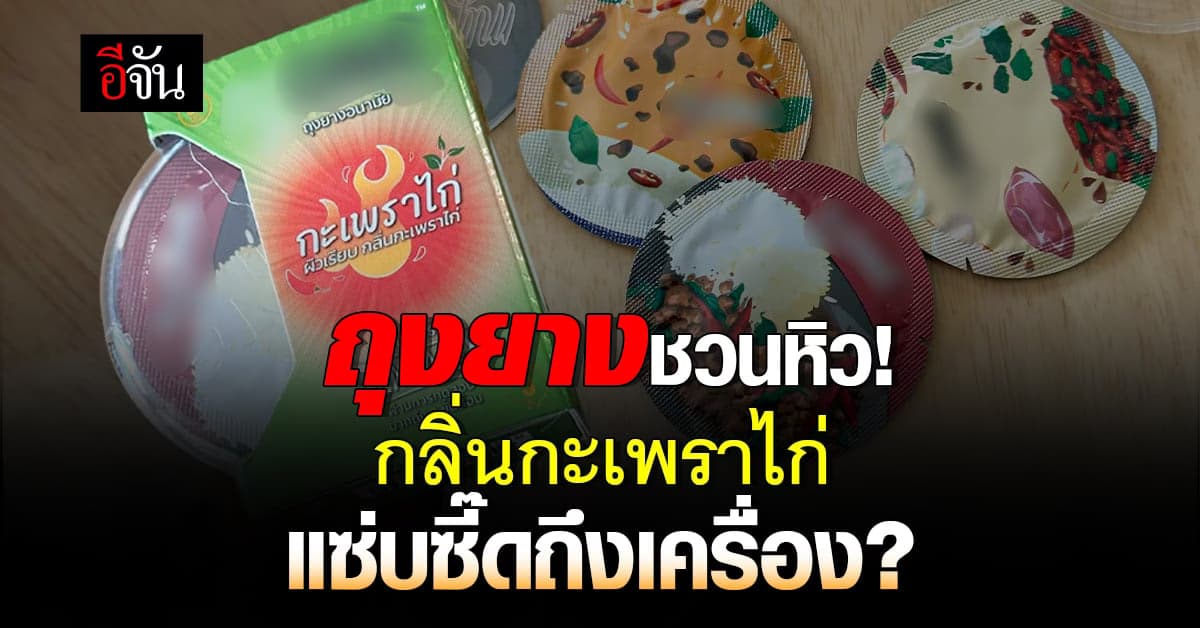 เพจดังลองให้แล้ว! ถุงยางอนามัย กลิ่นกะเพราไก่ ประสบการณ์ใหม่ที่ต้องลอง