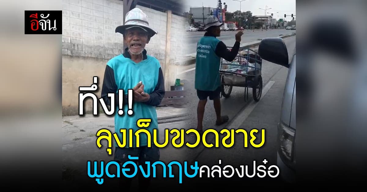 โซเชียลชื่นชม เจอลุงเก็บขวดขายพูดภาษาอังกฤษได้คล่องปร๋อ