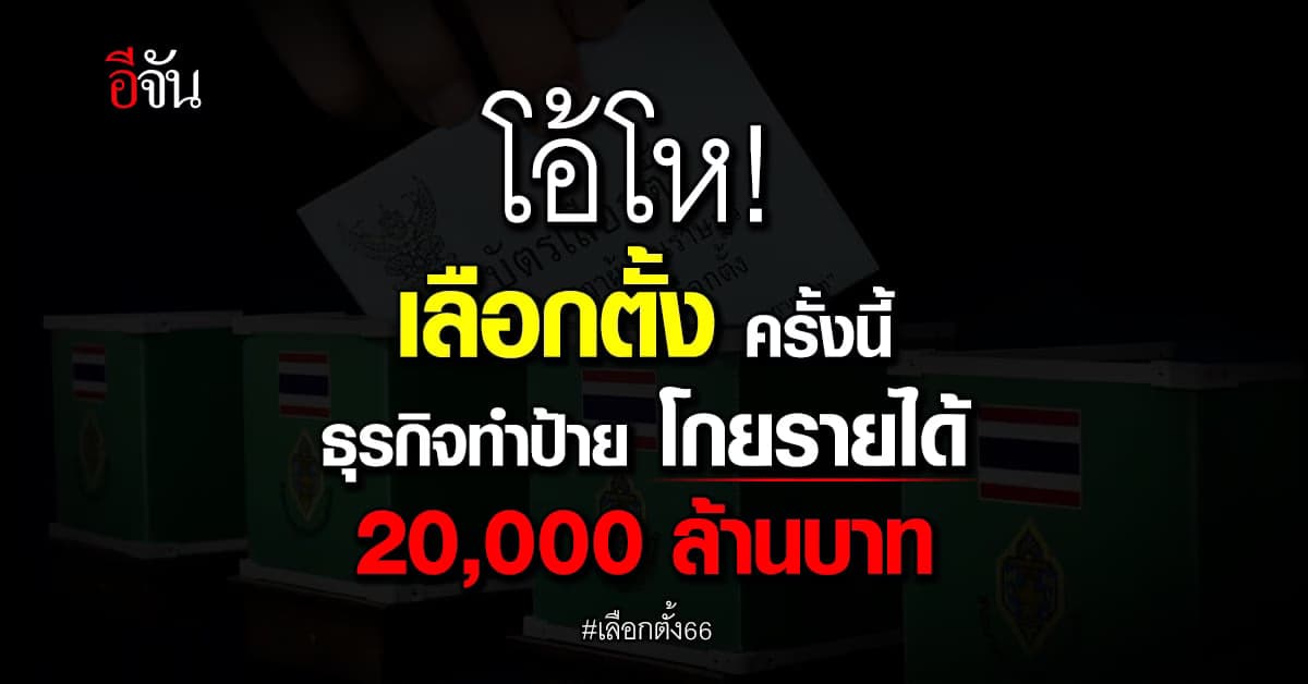 ธุรกิจทำป้ายฮอต คาดเลือกตั้ง 2566 โกยรายได้ 20,000 ล้านบาท