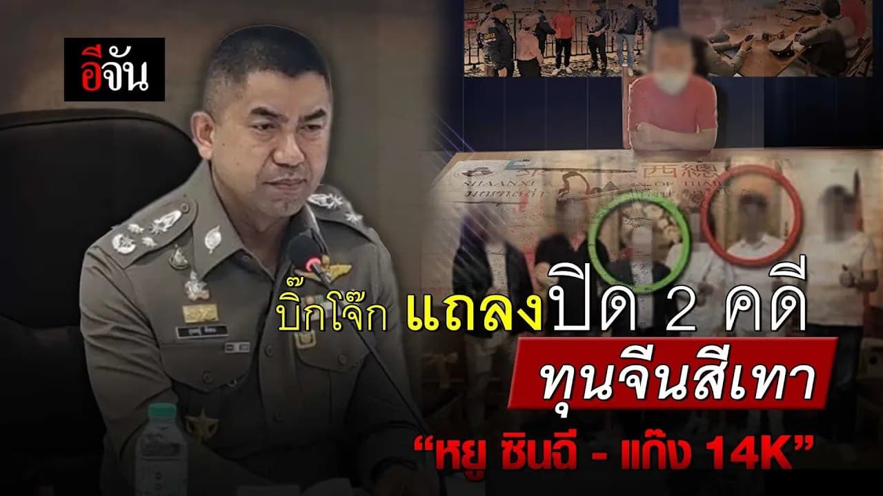 🎬 บิ๊กโจ๊ก แถลง ปิด 2 คดีทุนจีนสีเทา “หยู ซินฉี – แก๊ง 14K”