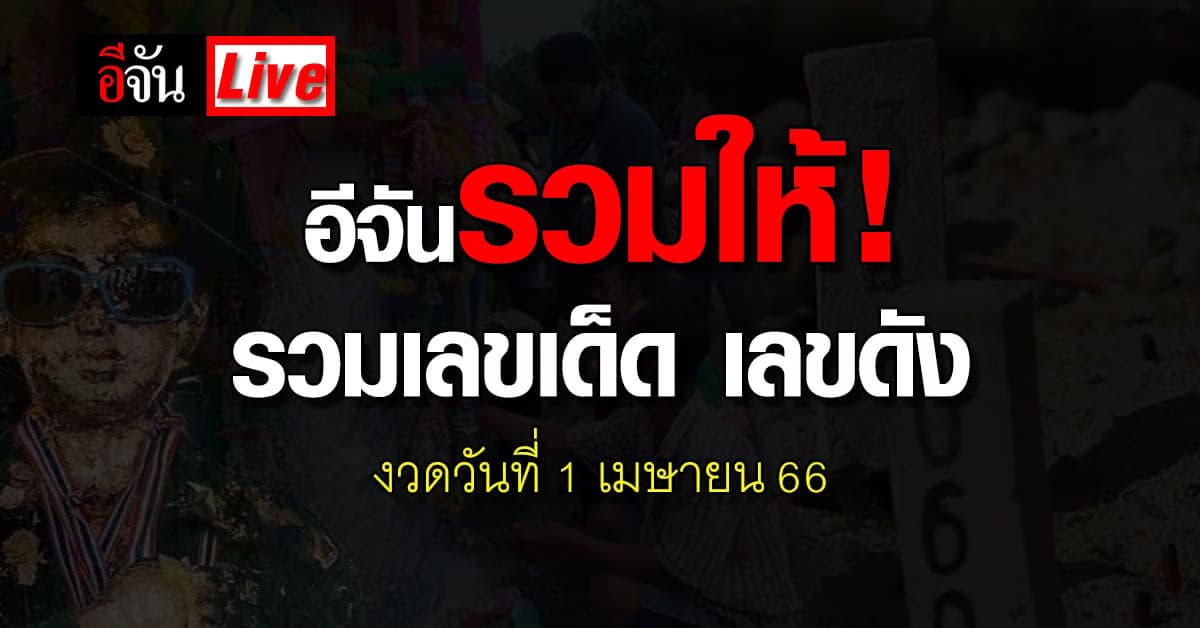 Live อัปเดต : รวมเลขเด็ด เลขดัง หวยงวดนี้ งวดวันที่ 1 เมษายน 66
