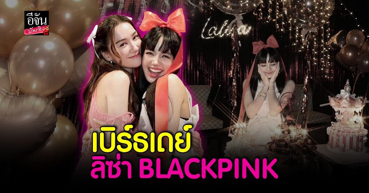 ลิซ่า BLACKPINK บินตรงจัดวันเกิด ครบ 26 ปี ที่ประเทศไทย