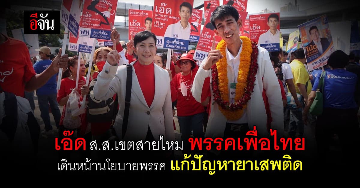 เอ๊ด เอกภาพ น้องชายปวีณา ชูนโยบายพรรคเพื่อไทย แก้ปัญหายาเสพติด