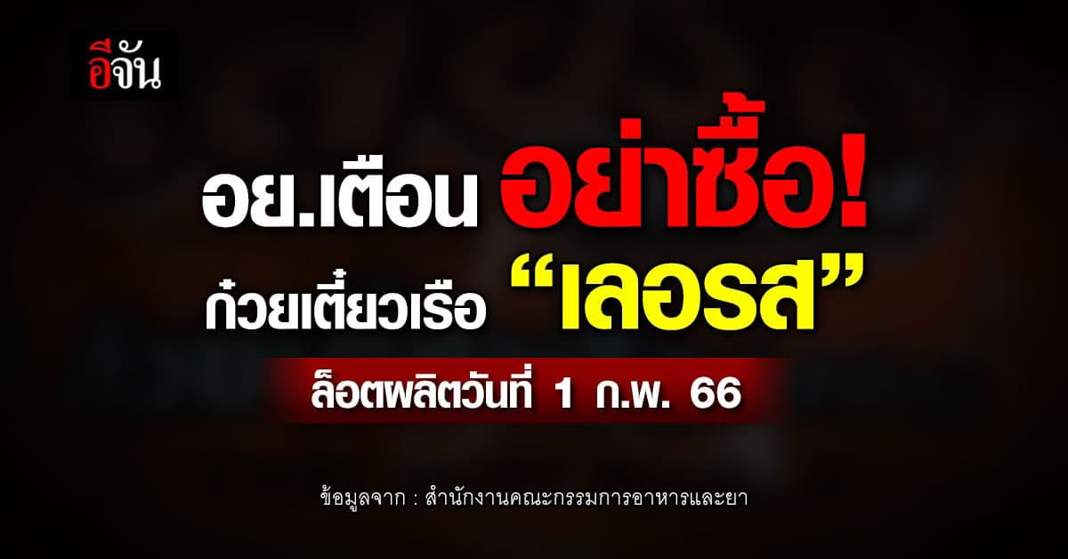 อย.เตือน! พบจุลินทรีย์ก่อโรคในก๋วยเตี๋ยวเรือ เลอรส ล็อตผลิต 1 ก.พ. 66