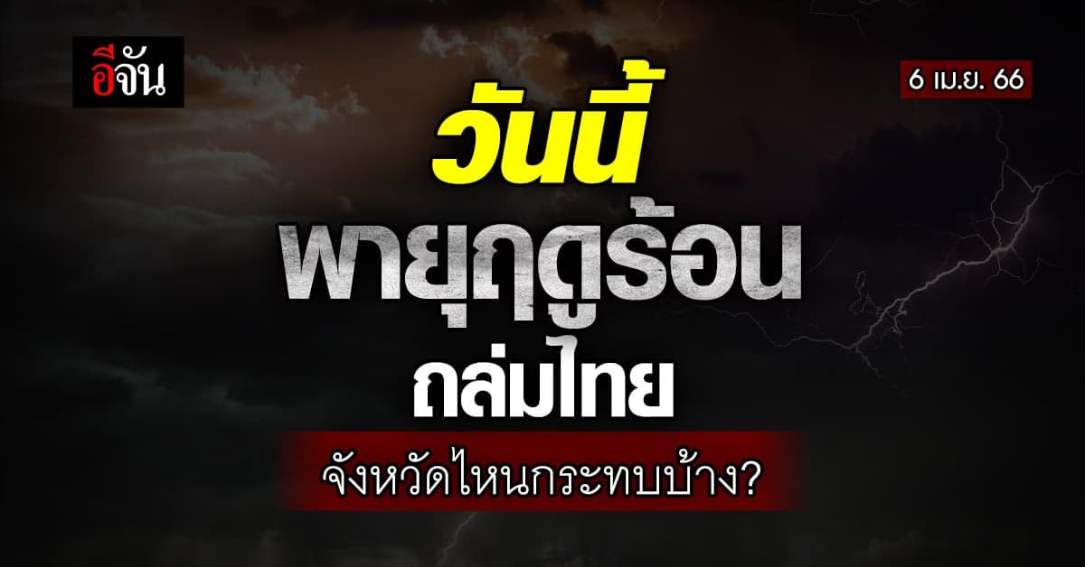 สภาพอากาศวันนี้ 6 เม.ย.66 พายุฤดูร้อน เข้าวันแรก พื้นที่ไหนกระทบก่อน