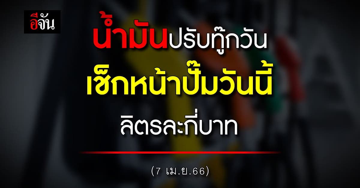 เช็กราคาน้ำมันหน้าปั๊ม เช้านี้ (7 เม.ย.66) ดีเซล เบนซิน กี่บาทแล้ว