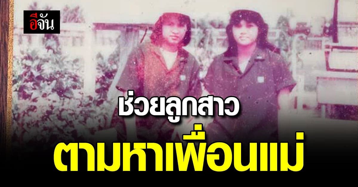 ลูกสาวประกาศตามหาเพื่อนแม่บน TikTok ไม่ได้เจอกันนานกว่า 30 ปี