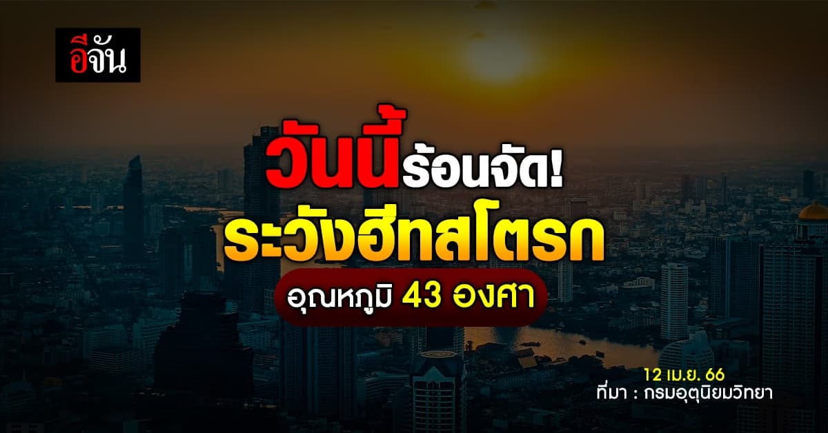 สภาพอากาศวันนี้ 12 เม.ย.66 ภาคเหนือร้อนจัดอุณหภูมิ 43 องศา
