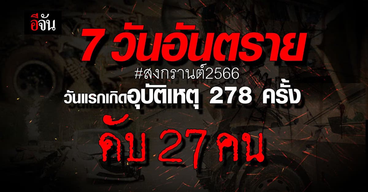 7 วันอันตราย สงกรานต์2566วันแรกเกิดอุบัติเหตุ 278 ครั้งเสียชีวิต 27 คน