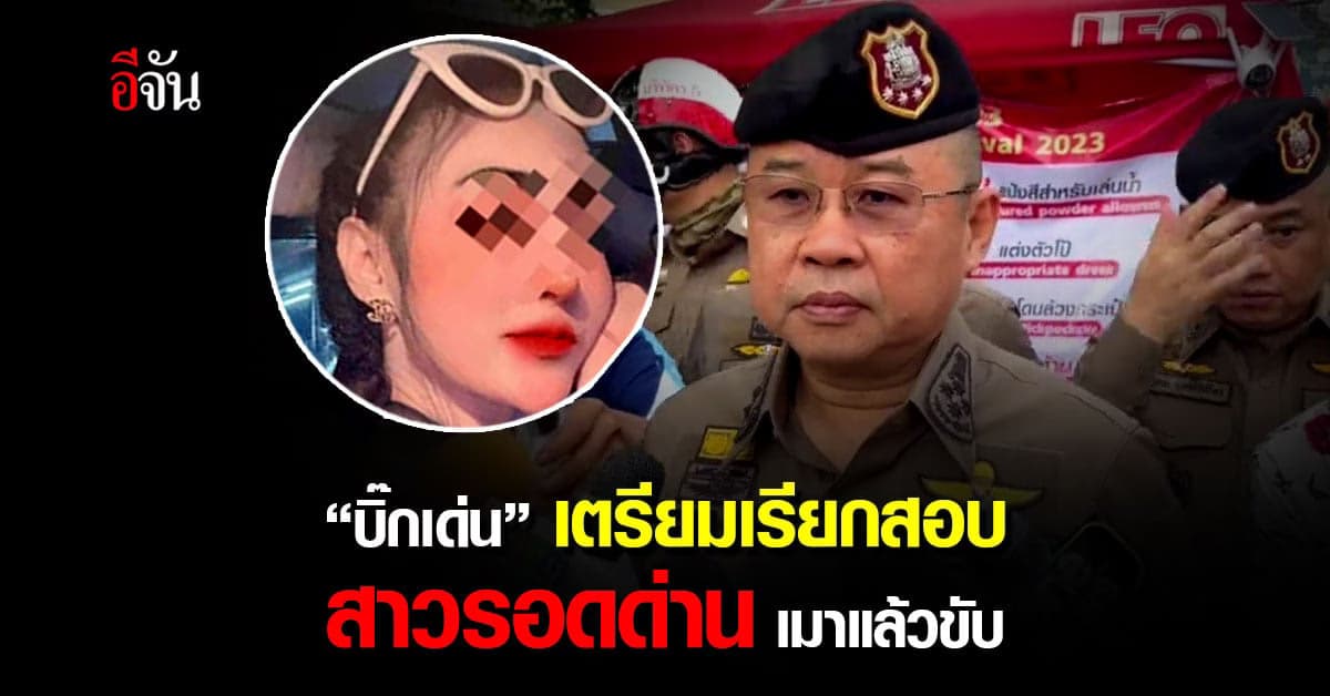 “บิ๊กเด่น” เตรียมเรียกสาวเมาปรอทแตกสอบ กรณีเจอด่านใจดีปล่อยเมาแล้วขับ