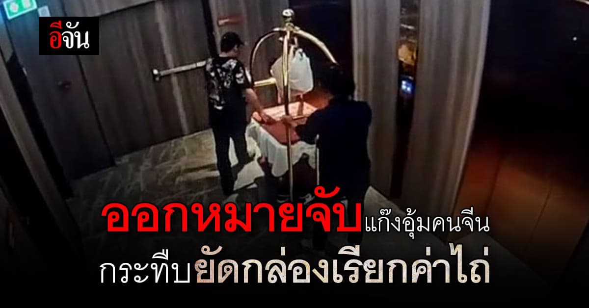 ออกหมายจับ “แก๊งอุ้มคนจีน” กระทืบยัดใส่กล่อง เรียกค่าไถ่ 4 ล้าน