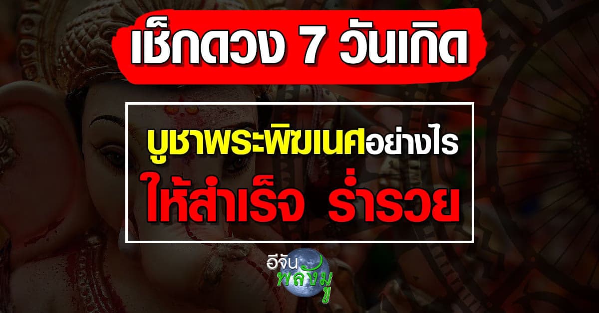 เคล็ดลับคน 7 วันเกิด บูชาพระพิฆเนศวร อย่างไรให้สำเร็จ ร่ำรวย