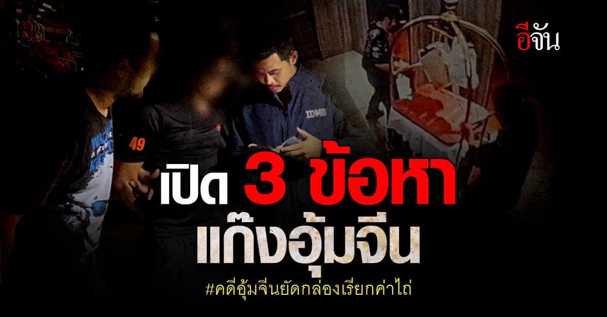 เปิด 3 ข้อหา แก๊งคนไทยอุ้มจีนเรียกค่าไถ่ ทั้ง 6 คน ยังไร้ญาติประกัน