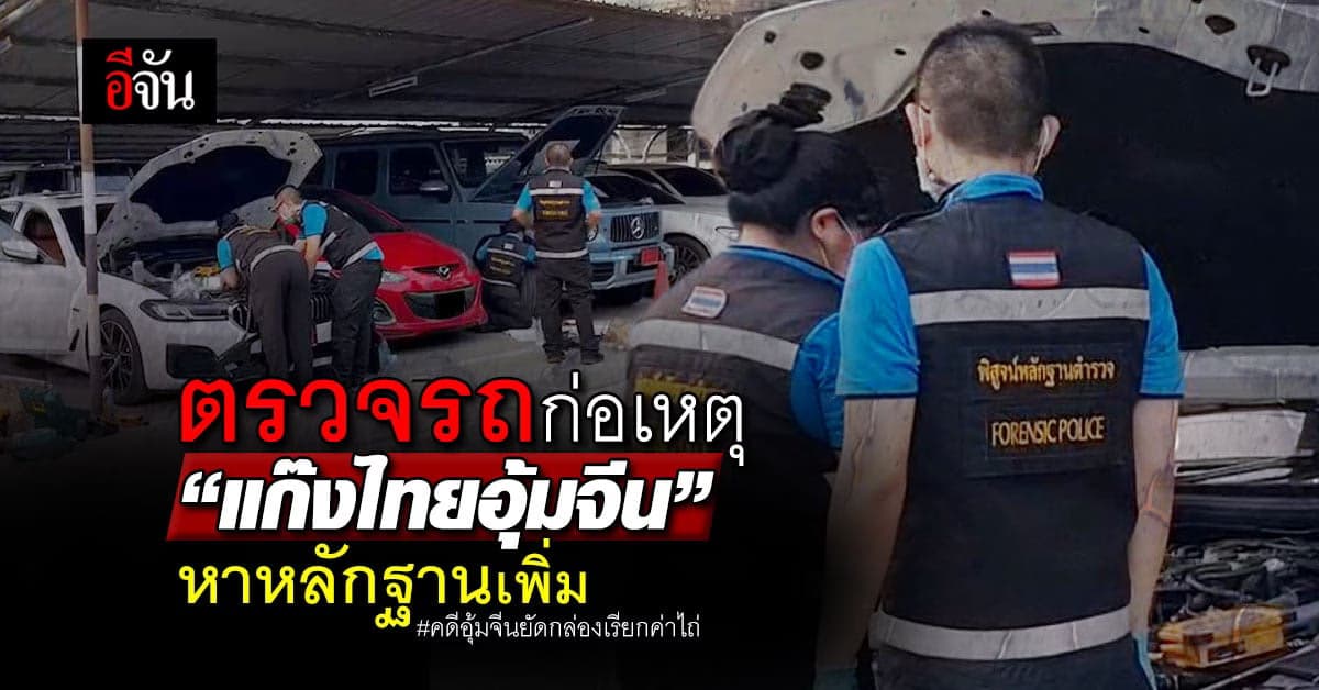 ตร.ตรวจสอบรถก่อเหตุ “แก๊งไทยอุ้มจีน” เพื่อหาหลักฐานเพิ่มเติม