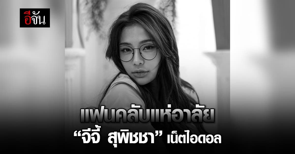 ประวัติ “จีจี้ สุพิชชา” เน็ตไอดอลที่ได้ชื่อว่าหน้าคล้าย เฌอปราง BNK48