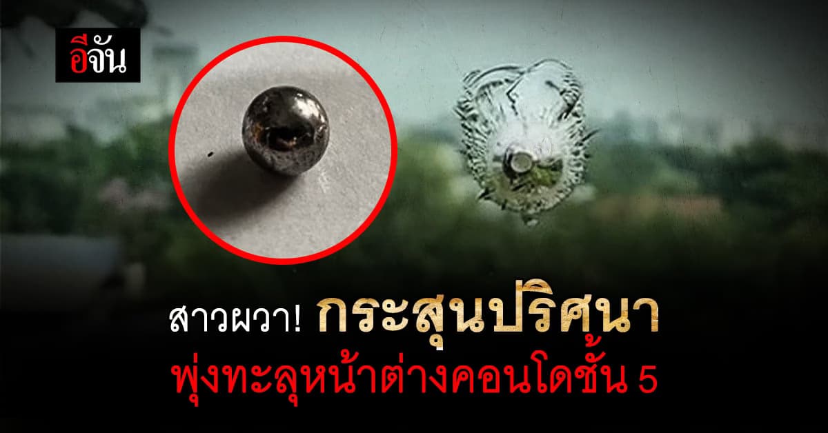 สาวผวา! กระสุนปริศนา พุ่งทะลุกระจกหน้าต่างคอนโด