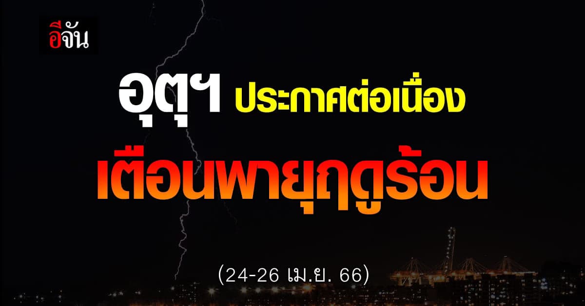 กรมอุตุฯ ออก ประกาศฉบับที่ 5 เตือน พายุฤดูร้อน 24-26 เม.ย. 66