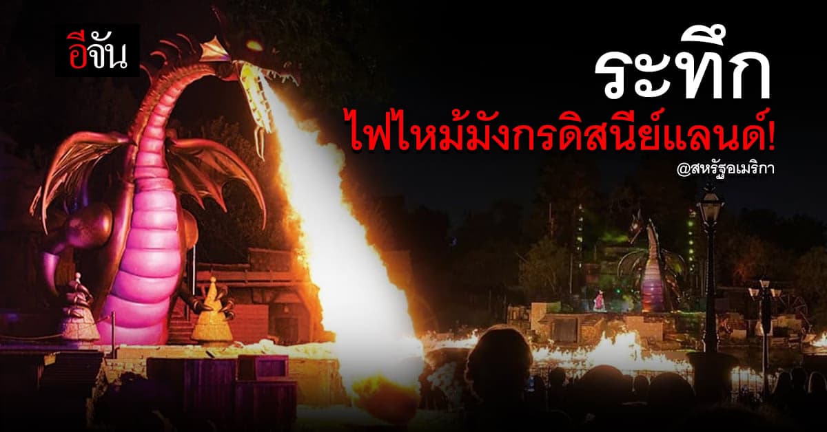 ระทึก ไฟไหม้มังกรดิสนีย์แลนด์ ที่ รัฐแคลิฟอร์เนีย