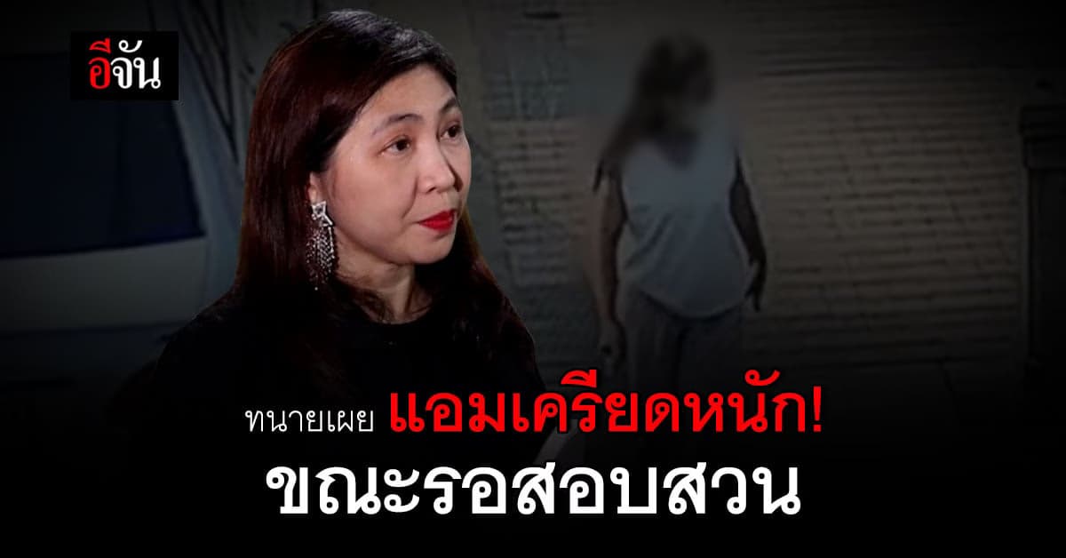 ทนาย เผย ผ่านมาแล้ว 6 ชั่วโมง แอมเครียดหนัก ขณะรอเข้าสู่การสอบสวน