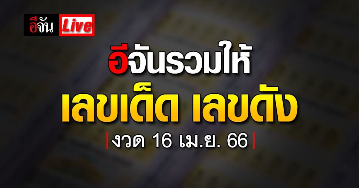 Live อัปเดต : รวมเลขเด็ด เลขดัง หวยงวดนี้ งวดวันที่ 16 เมษายน 66