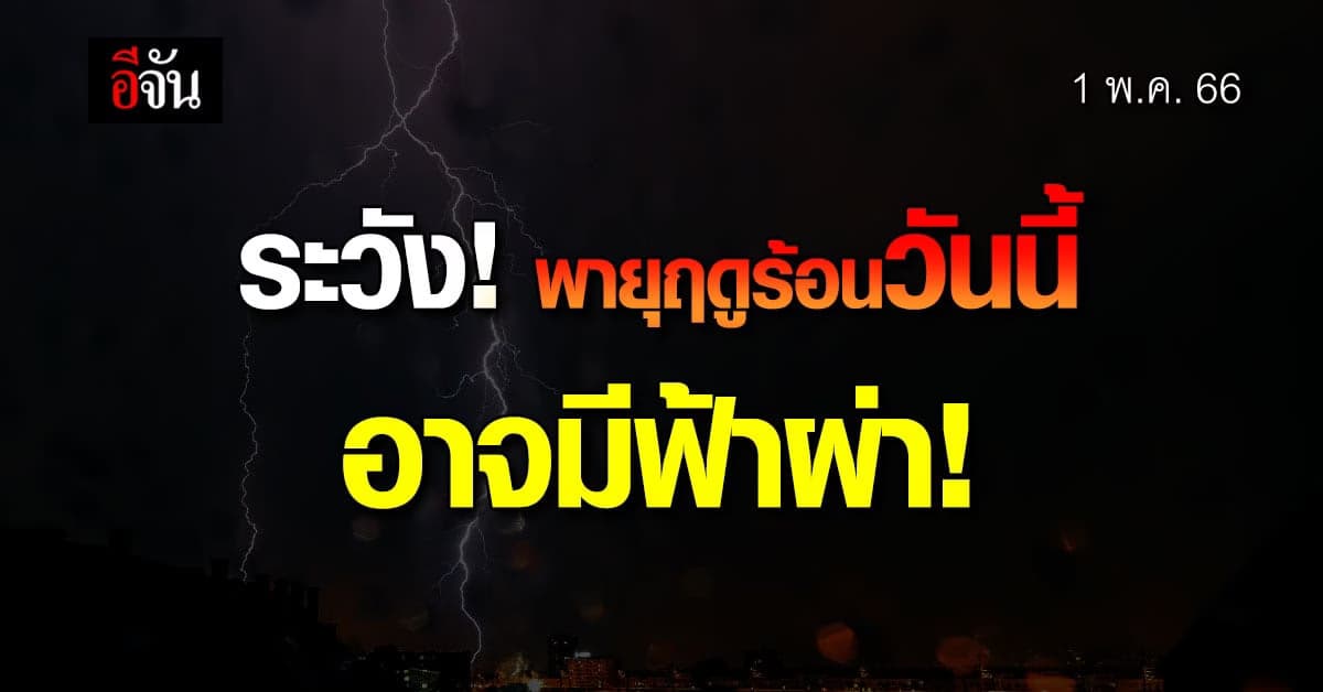 สภาพอากาศวันนี้ (1 พ.ค. 66) กรมอุตุนิยมวิทยา รายงาน อาจมี ฟ้าผ่า