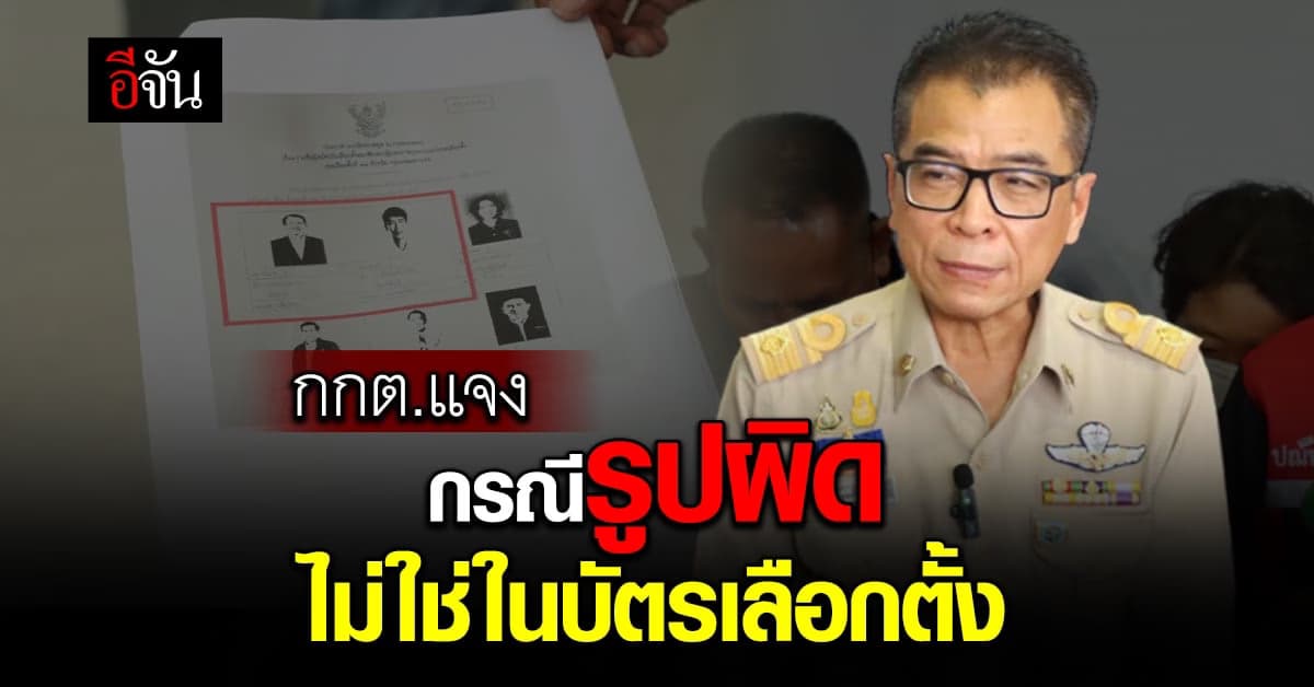 กกต. แจง ปม รูปผู้สมัคร สลับกัน ชี้ ไม่ใช่ใน บัตรเลือกตั้ง