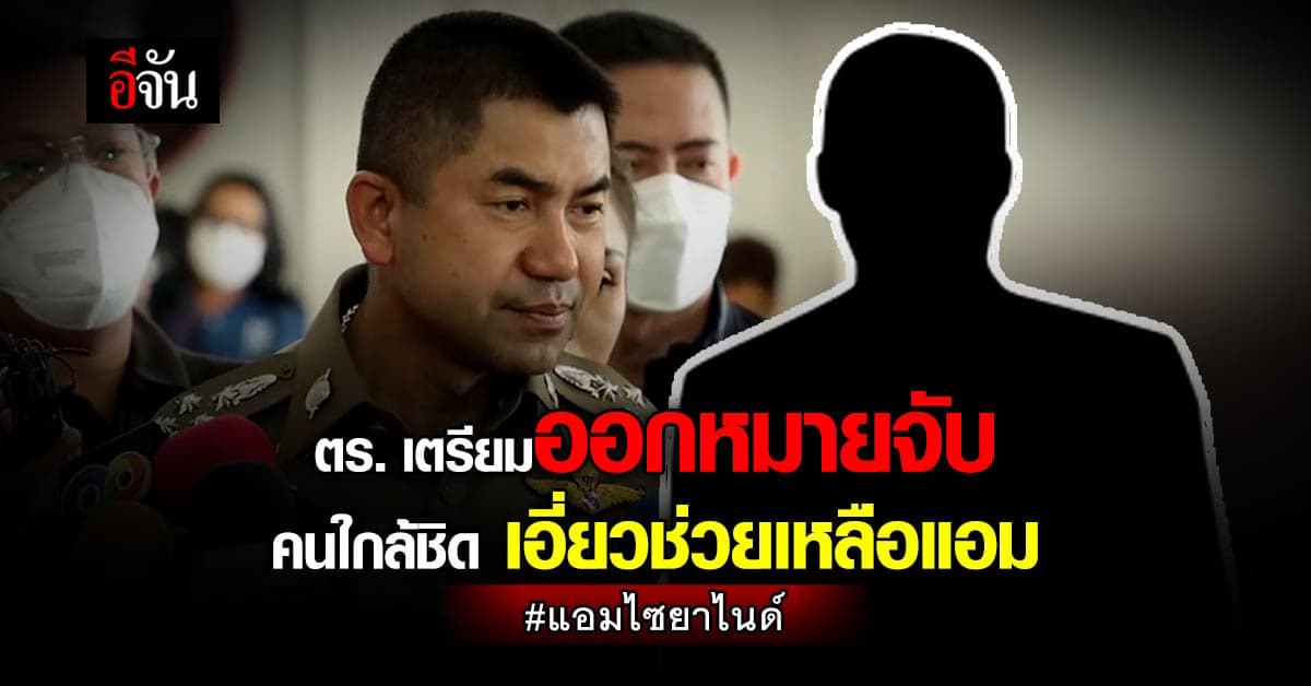 “บิ๊กโจ๊ก” เผยเตรียมออกหมายจับ คนช่วยเหลือแอม 1-2 วันนี้