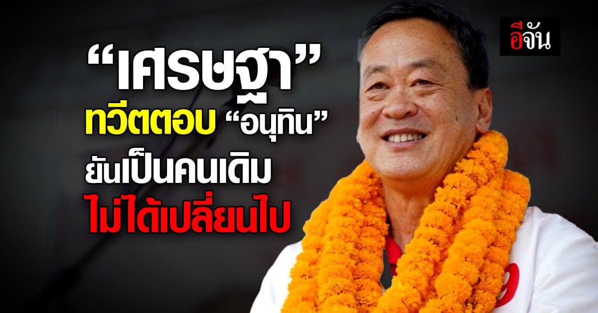 “เศรษฐา” ทวีตตอบ “อนุทิน” ยันเป็นคนเดิมไม่ได้เปลี่ยนไป