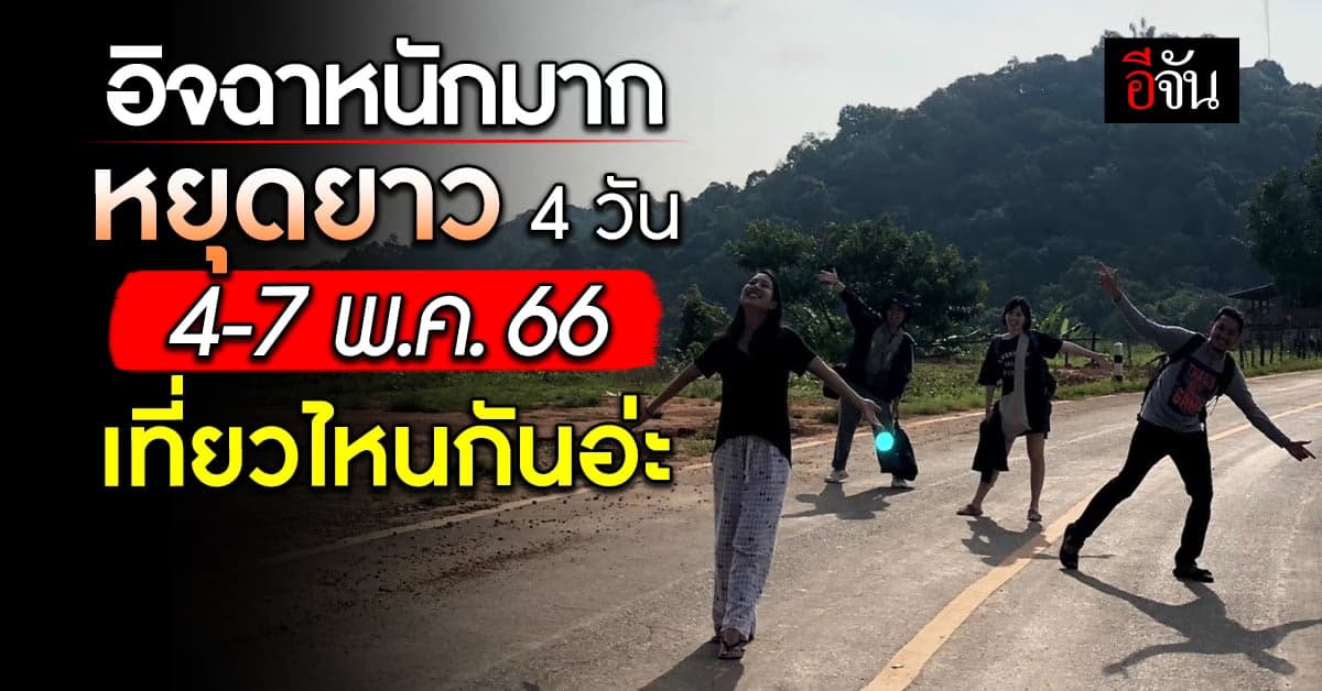 หยุดยาว 4 วันรวด (4-7 พ.ค.66) วางแผนรึยัง เที่ยวไหนกันเอ่ย