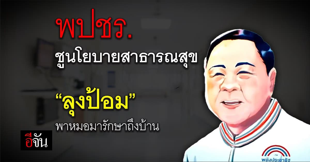 พปชร.เปิดนโยบายสาธารณสุข “ลุงป้อมพาหมอไปหา เอายาไปส่ง”