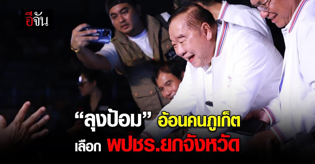 “ลุงป้อม” อ้อนคนภูเก็ต เลือก พปชร.ยกจังหวัด