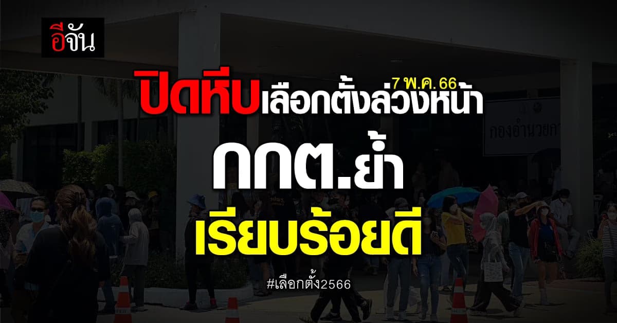 ปิดหีบเลือกตั้งล่วงหน้า 7 พ.ค.66 กกต.ย้ำ ภาพรวมเรียบร้อยดี