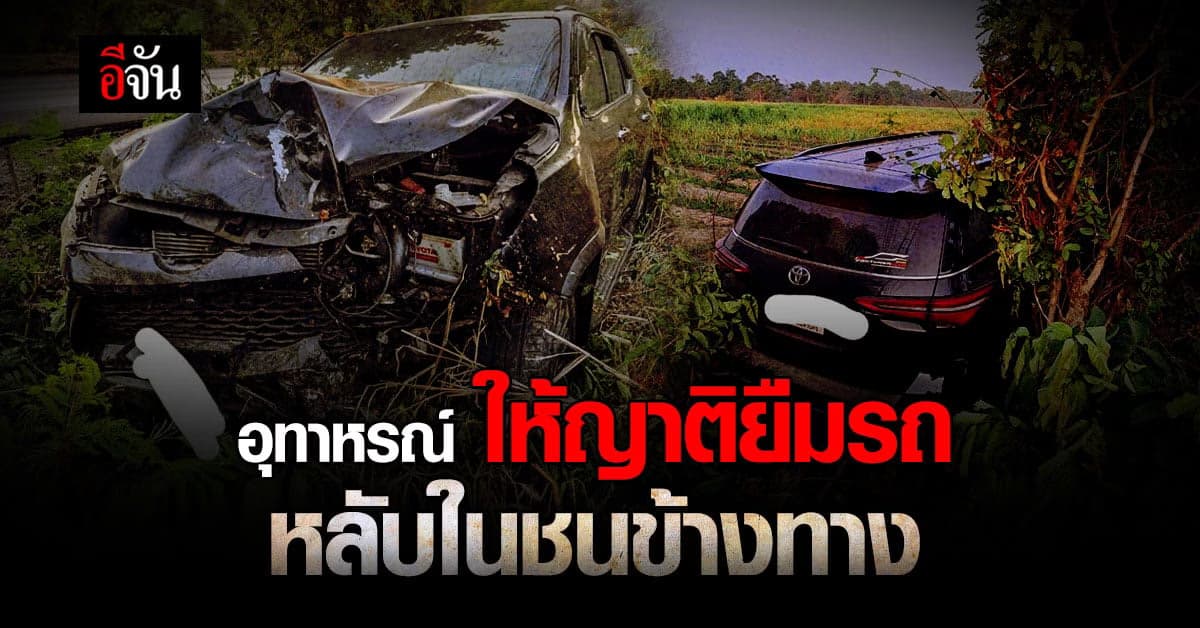 สาวตัดพ้อให้ญาติยืมรถ สุดท้ายหลับในขับชนข้างทาง ไม่รับผิดชอบ