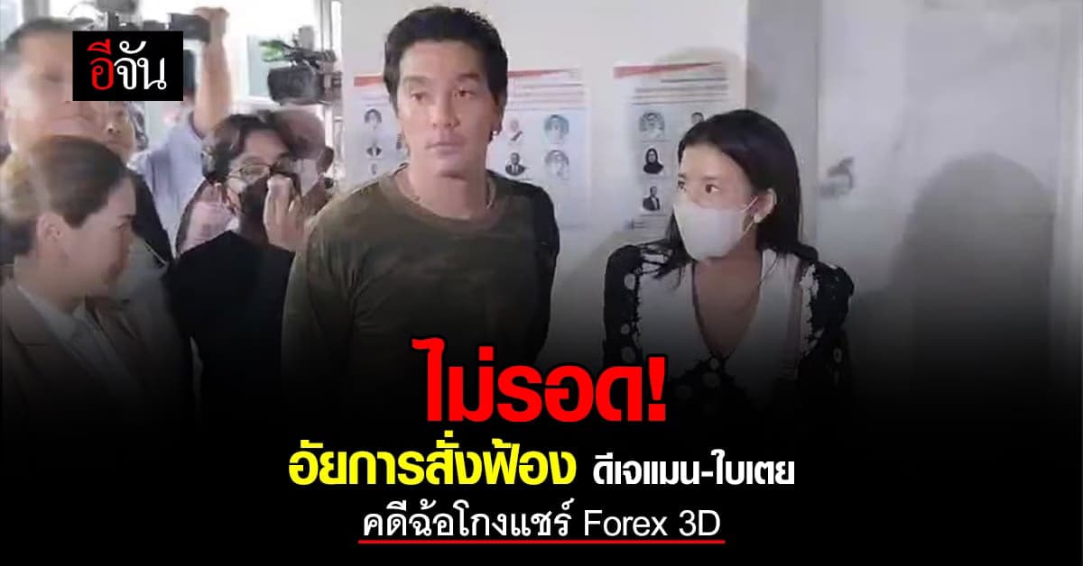 อัยการสั่งฟ้อง! คดีฉ้อโกงแชร์ Forex-3D ดีเจแมน-ใบเตย กับพวกรวม 6 คน