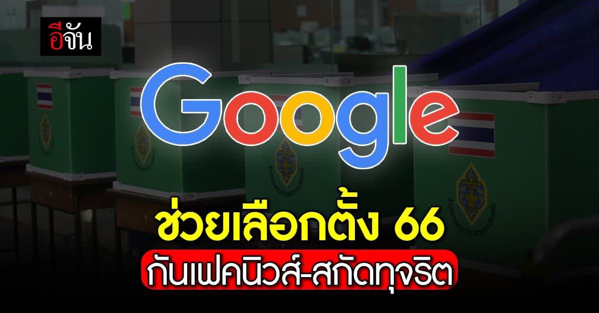 ‘Google’ สนับสนุน เลือกตั้ง 66 ช่วยกันเฟคนิวส์-สกัดทุจริต อีกแรง