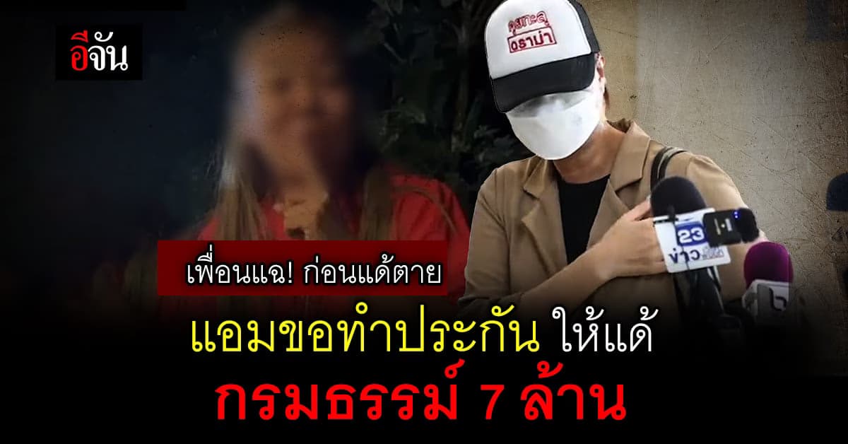 เพื่อนแอม แฉ! ก่อนแด้ตาย แอมขอทำประกันให้แด้ กรมธรรม์ 7 ล้าน