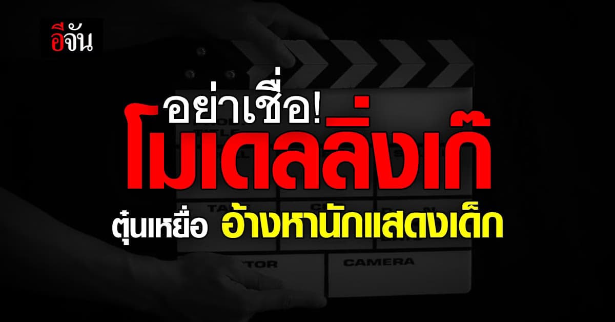 มิจฉาชีพผุดอุบายใหม่ ตุ๋นเงินเหยื่อ อ้างเป็นโมเดลลิ่ง หานักแสดงเด็ก!
