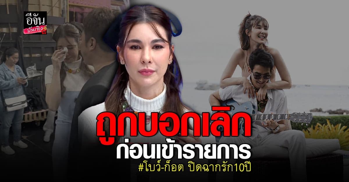 ​โบว์ เบญจวรรณ ปล่อยโฮ รับเลิก ก๊อต จิรายุ ปิดฉากรัก 10 ปี