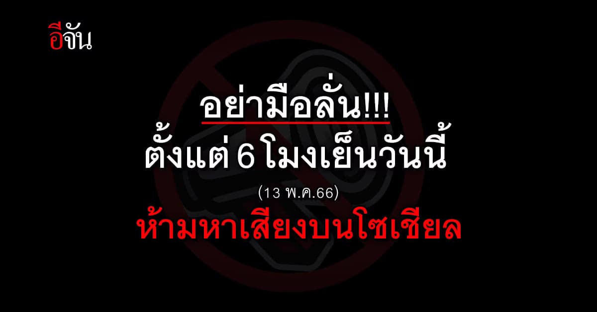 กกต. เตือน ตั้งแต่ 6 โมงเย็นวันนี้ (13 พ.ค.66) ห้ามหาเสียงบนโซเชียล