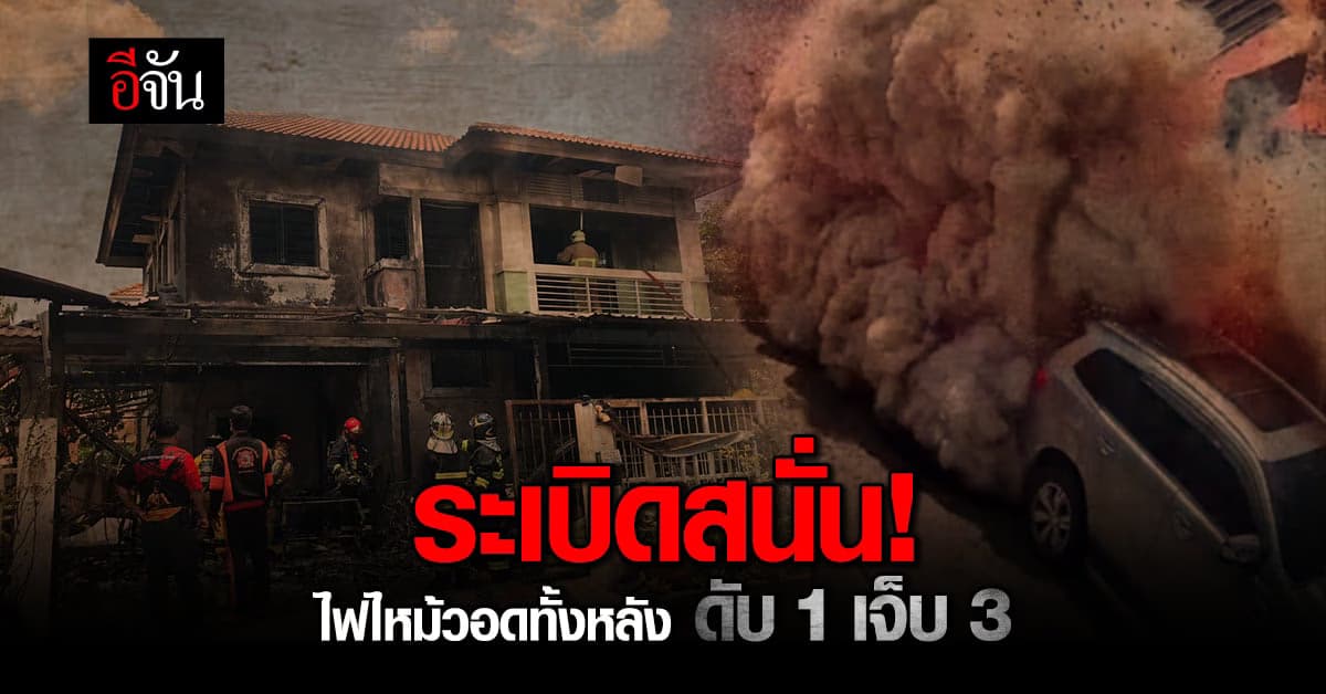 ระทึก! บ้านระเบิดย่านนนทบุรี ไฟไหม้ วอดทั้งหลัง ดับ 1 เจ็บ 3 ราย