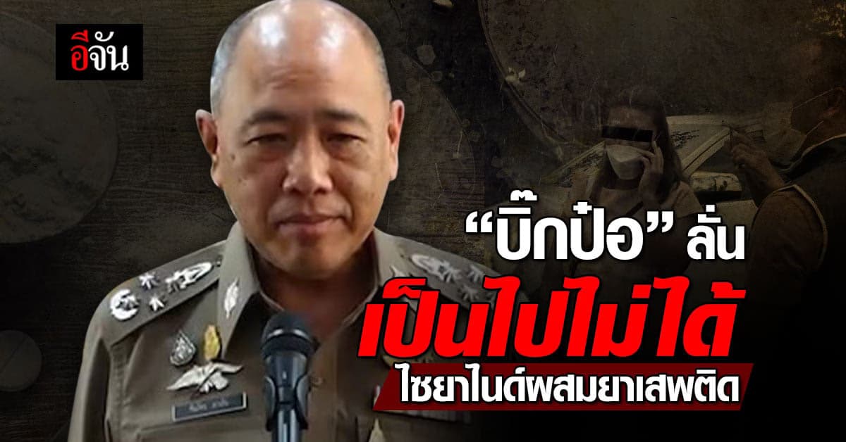 “บิ๊กป๋อ” เผยไซยาไนด์ผสมยาเสพติด เป็นไปไม่ได้