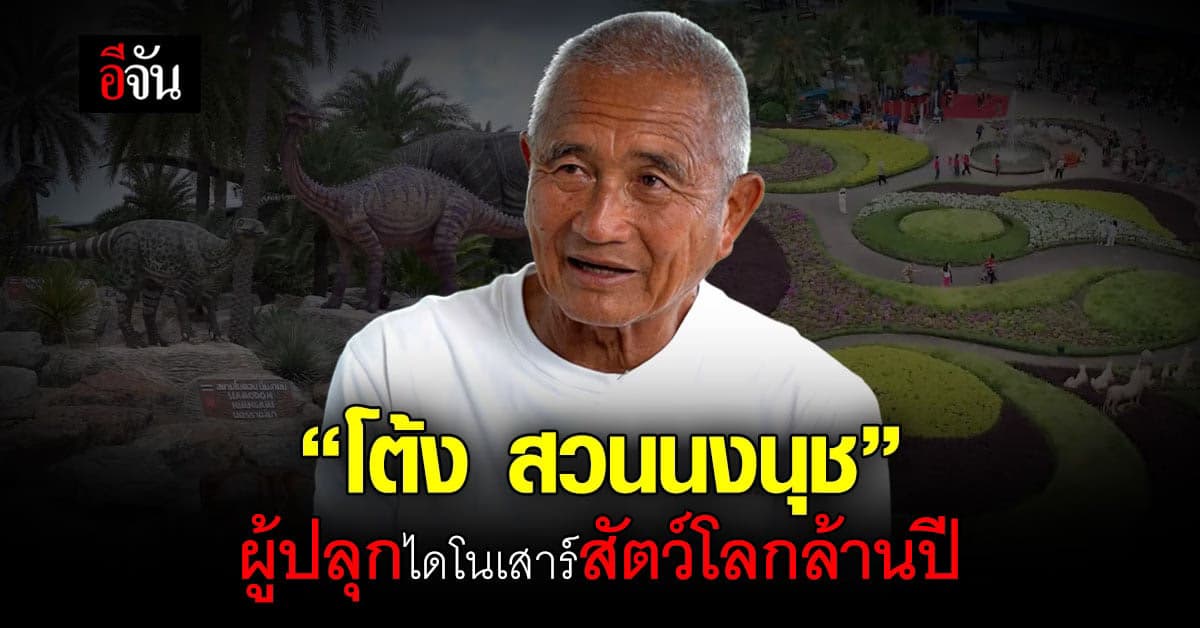 “โต้ง สวนนงนุช” ผู้ปลุกไดโนเสาร์สัตว์โลกล้านปี