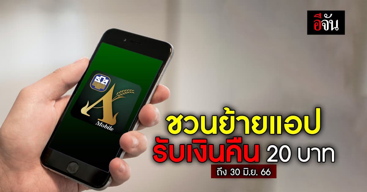 ธ.ก.ส. ชวนย้ายแอป ถอน-สแกนจ่าย ครบ 4 รายการ รับเงินคืน 20 บาท