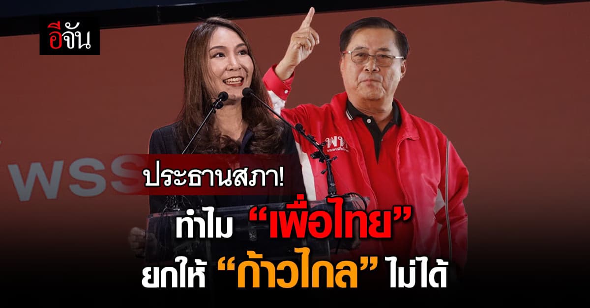 ฟังเหตุผล! ทำไม “เพื่อไทย” ยกเก้าอี้ประธานสภาให้ “ก้าวไกล” ไม่ได้