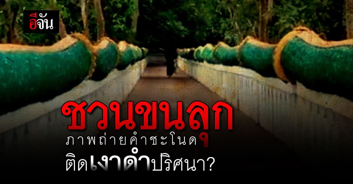 ชวนขนลุก โซเชียลฮือฮา หนุ่มถ่ายติดเงาดำปริศนาที่คำชะโนด