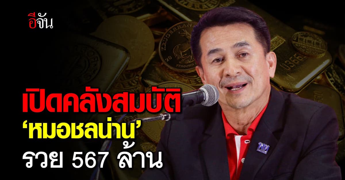 ป.ป.ช. เปิดทรัพย์สิน ‘หมอชลน่าน’ รวย 567 ล้านบาท