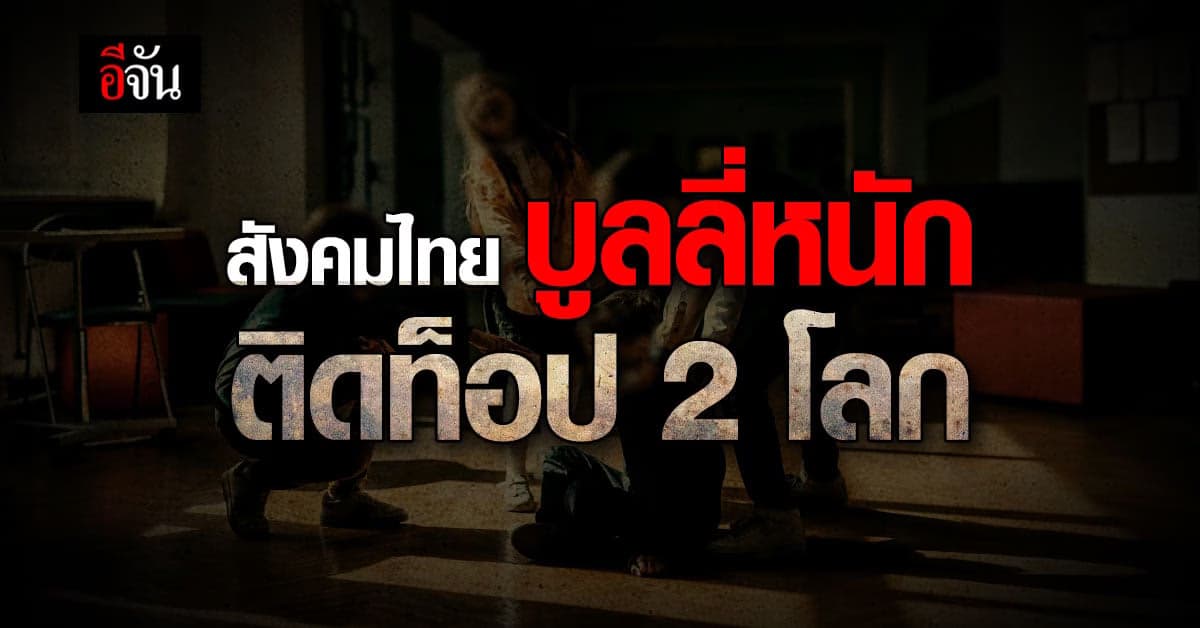 อยู่ไทยใจต้องแข็ง! สังคมบลูลี่หนัก จนติดท็อป 2 ของโลก