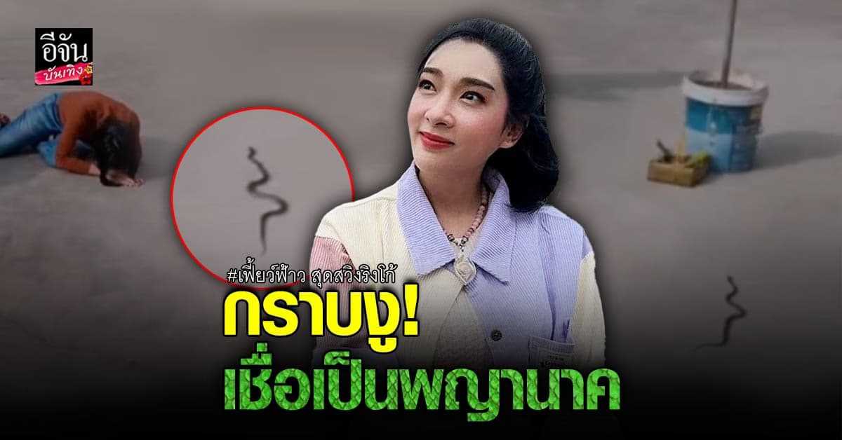 เฟี้ยว์ฟ้าว เชื่อ พญานาค รับรู้หลังทำพิธีไหว้สิ่งศักดิ์สิทธิ์